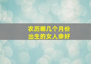 农历哪几个月份出生的女人命好