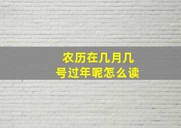 农历在几月几号过年呢怎么读