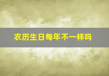 农历生日每年不一样吗