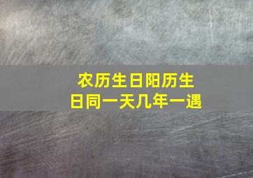 农历生日阳历生日同一天几年一遇