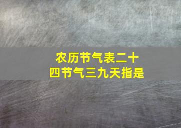 农历节气表二十四节气三九天指是