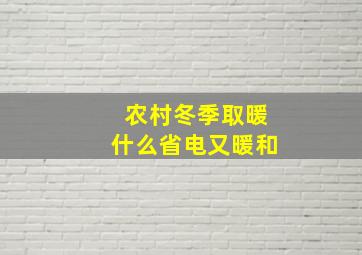 农村冬季取暖什么省电又暖和