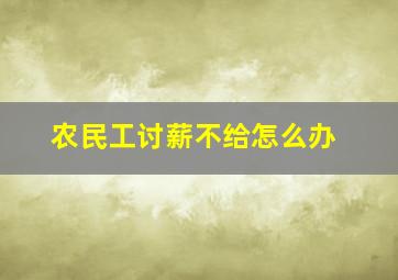 农民工讨薪不给怎么办