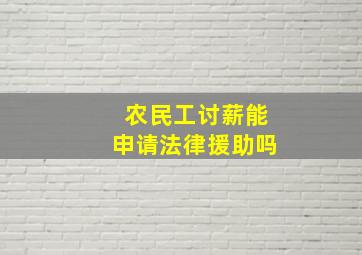 农民工讨薪能申请法律援助吗