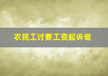 农民工讨要工资起诉谁