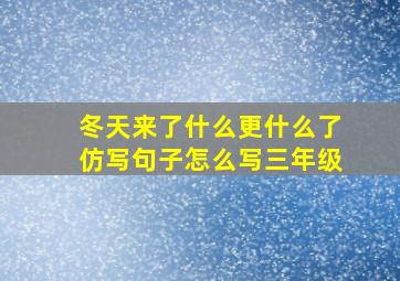 冬天来了什么更什么了仿写句子怎么写三年级