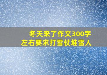 冬天来了作文300字左右要求打雪仗堆雪人