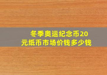 冬季奥运纪念币20元纸币市场价钱多少钱