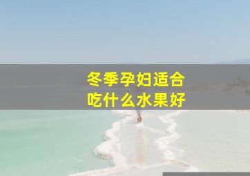 冬季孕妇适合吃什么水果好