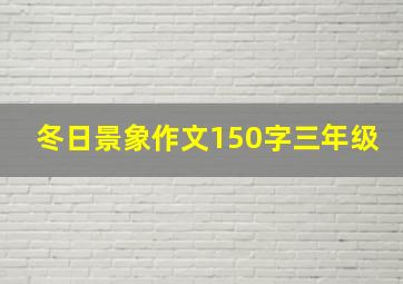 冬日景象作文150字三年级