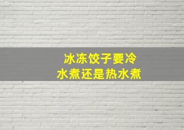 冰冻饺子要冷水煮还是热水煮