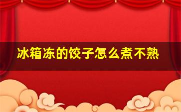 冰箱冻的饺子怎么煮不熟