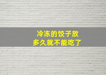 冷冻的饺子放多久就不能吃了