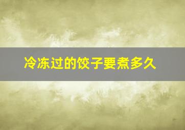 冷冻过的饺子要煮多久