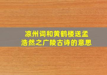 凉州词和黄鹤楼送孟浩然之广陵古诗的意思