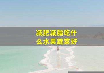 减肥减脂吃什么水果蔬菜好