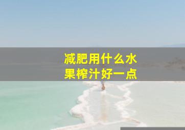 减肥用什么水果榨汁好一点