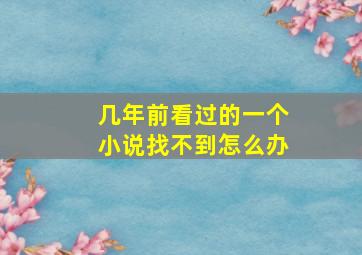 几年前看过的一个小说找不到怎么办