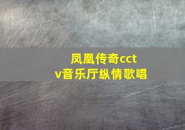 凤凰传奇cctv音乐厅纵情歌唱