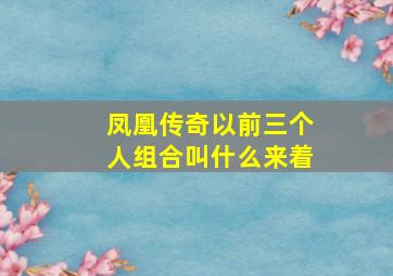 凤凰传奇以前三个人组合叫什么来着