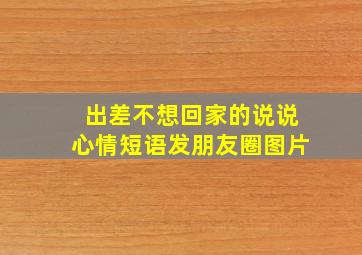 出差不想回家的说说心情短语发朋友圈图片