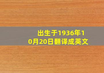 出生于1936年10月20日翻译成英文