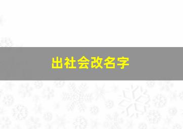 出社会改名字