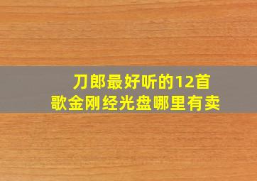 刀郎最好听的12首歌金刚经光盘哪里有卖