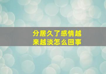 分居久了感情越来越淡怎么回事