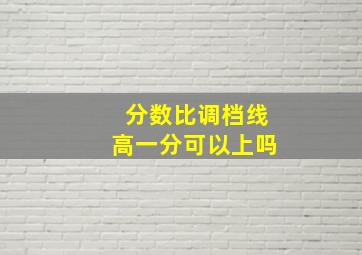 分数比调档线高一分可以上吗