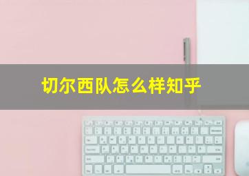 切尔西队怎么样知乎