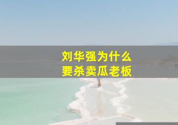 刘华强为什么要杀卖瓜老板