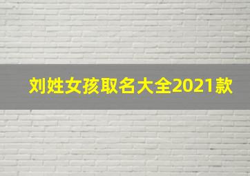 刘姓女孩取名大全2021款