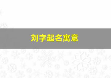 刘字起名寓意