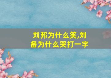 刘邦为什么笑,刘备为什么哭打一字