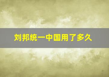 刘邦统一中国用了多久