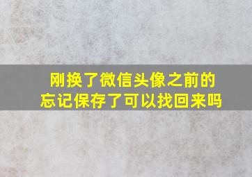 刚换了微信头像之前的忘记保存了可以找回来吗