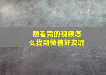 刚看完的视频怎么找到微信好友呢