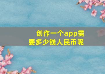 创作一个app需要多少钱人民币呢