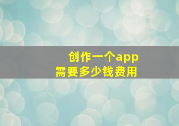 创作一个app需要多少钱费用