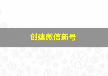 创建微信新号