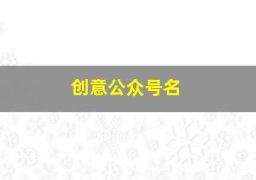 创意公众号名