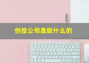 创投公司是做什么的