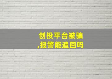 创投平台被骗,报警能追回吗