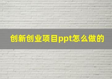 创新创业项目ppt怎么做的