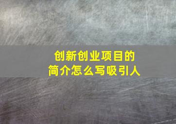 创新创业项目的简介怎么写吸引人