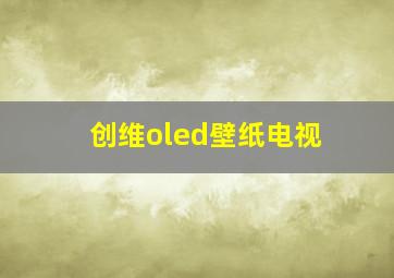 创维oled壁纸电视