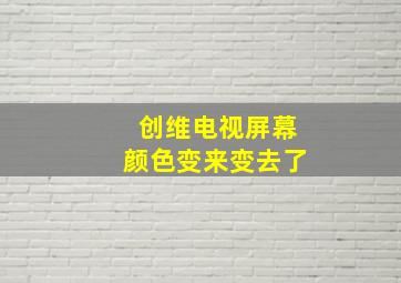 创维电视屏幕颜色变来变去了