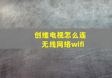 创维电视怎么连无线网络wifi