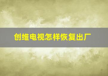 创维电视怎样恢复出厂